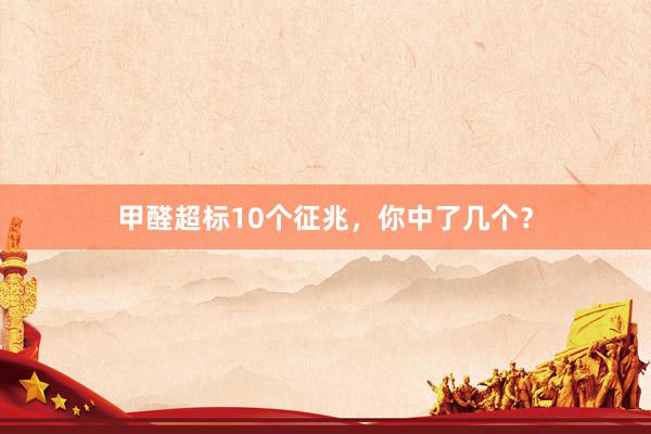 甲醛超标10个征兆，你中了几个？