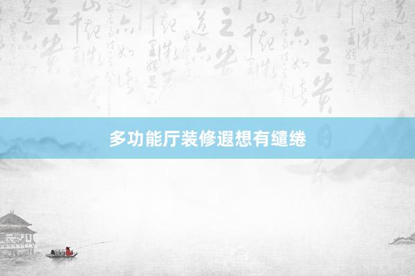 多功能厅装修遐想有缱绻